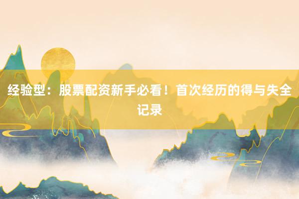 经验型：股票配资新手必看！首次经历的得与失全记录